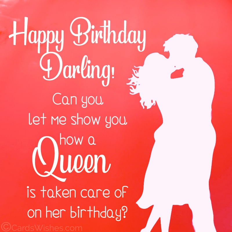 Happy Birthday Darling Can You Let Me Show You How A Queen Is Taken Care On Her Birthday