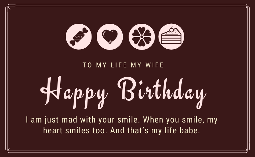 To My Life My Wife Happy Birthday I Am Just Mad With Your Smile