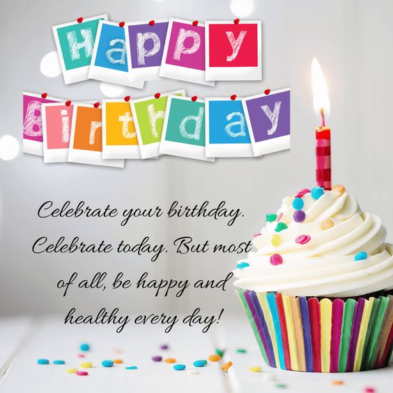 Happy Birthday Celebrate Your Birthday Celebrate Today But Most Of All, Be Happy And Healthy Every Day