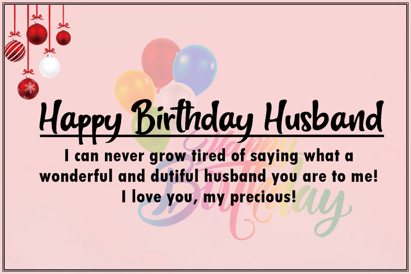 Happy Birthday Husband I Can Never Grow Tired Of Saying What A Wonderful And Dutiful Husband