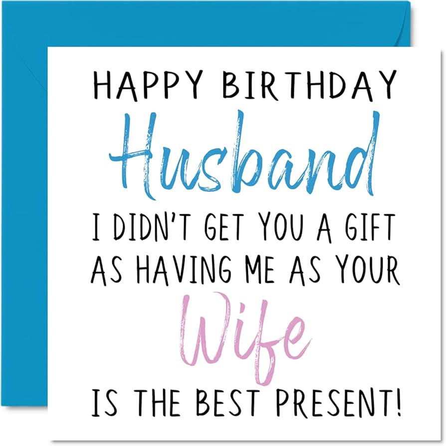 Happy Birthday Husband I Did Not Get You A Gift As Having Me As Your Wife Is The Present