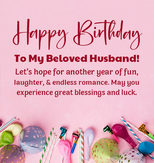 Happy Birthday To My Beloved Husband Lets Hope For Another Year Of Fun, Laughter And Endless Romance