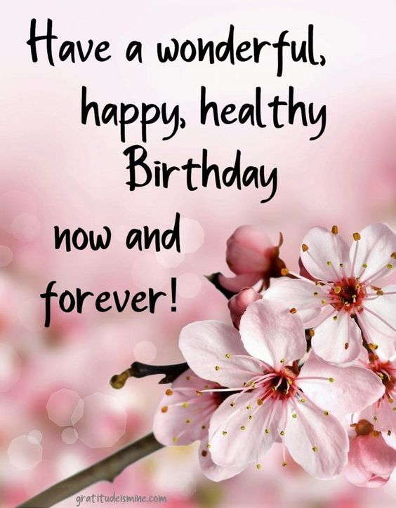 Have A Wonderful, Happy Healthy Birthday Now And Forever!