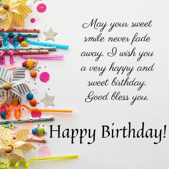 May Your Sweet Smile Never Fade Away. I Wish You A Very Happy And Sweet Birthday God Bless You